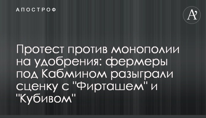 Протест против монополии на удобрения: фермеры под Кабмином разыграли сценку с 