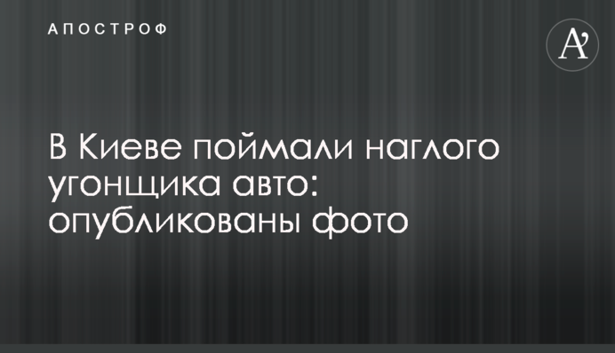 В Киеве поймали наглого угонщика авто: опубликованы фото