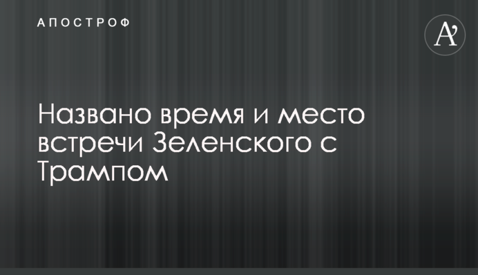 Названо час і місце зустрічі Зеленського з Трампом
