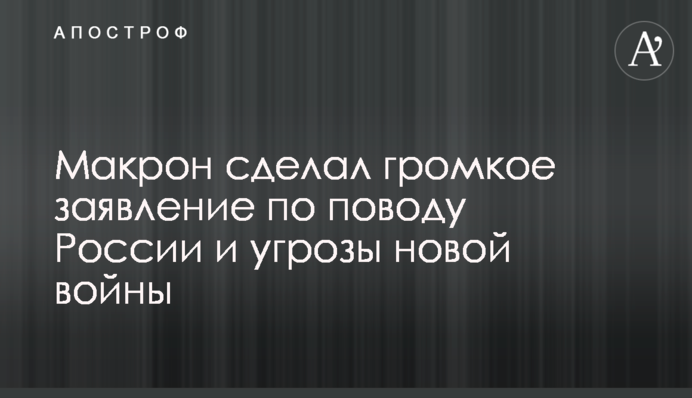 Макрон сделал громкое заявление по поводу России и угрозы новой войны