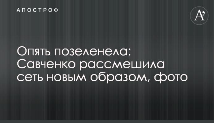 Знову позеленіла: Савченко розсмішила мережу новим образом, фото