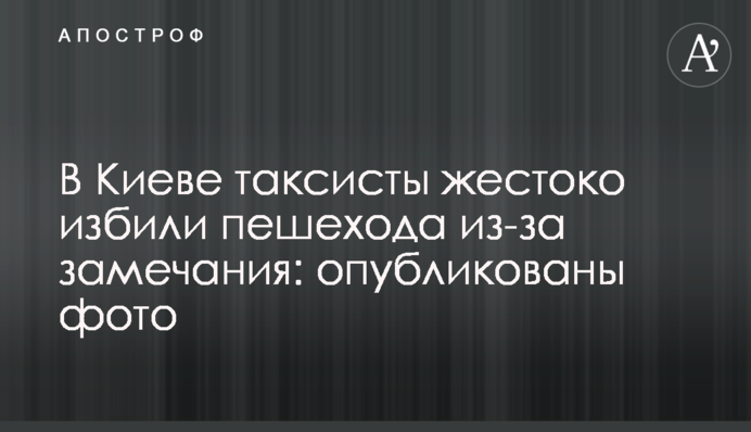 ​У Києві таксисти жорстоко побили пішохода через зауваження: опубліковано фото