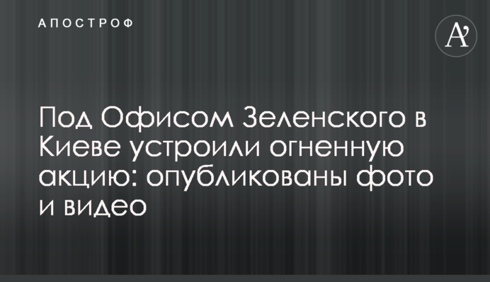 Под Офисом Зеленского в Киеве устроили огненную акцию: опубликованы фото и видео