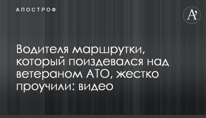 Водія маршрутки, який познущався над ветераном АТО, жорстко покарали: відео