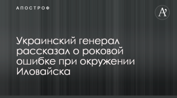 Український генерал розповів про фатальну помилку при оточенні Іловайська