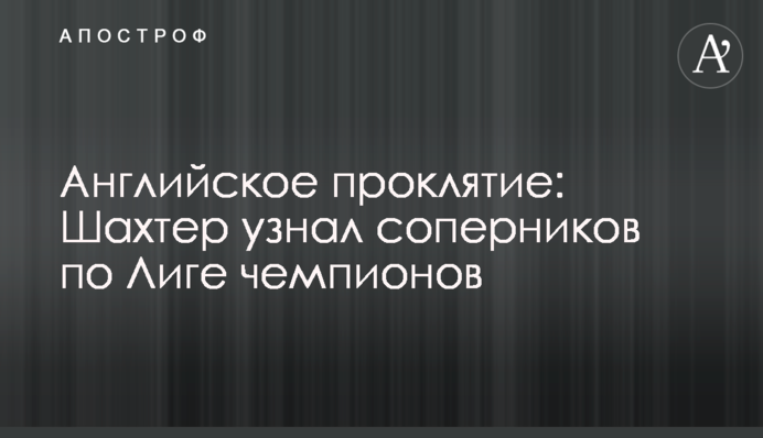 Англійське прокляття: "Шахтар" дізнався суперників по Лізі чемпіонів
