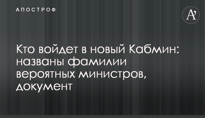 Кто войдет в новый Кабмин: названы фамилии вероятных министров, документ