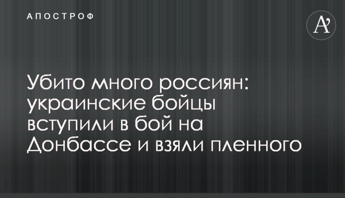 Вбито багато росіян: українські бійці вступили в бій на Донбасі і взяли полоненого
