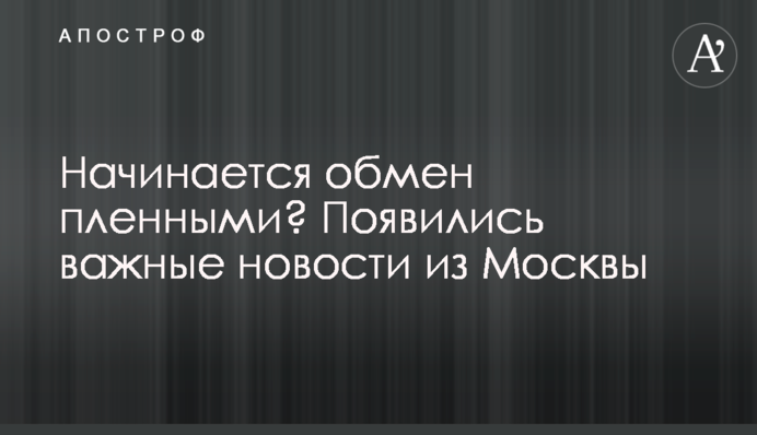 Начинается обмен пленными? Появились важные новости из Москвы