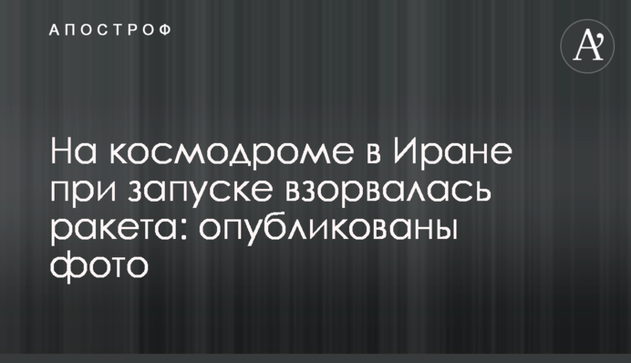 На космодромі в Ірані під час запуску вибухнула ракета: опубліковано фото