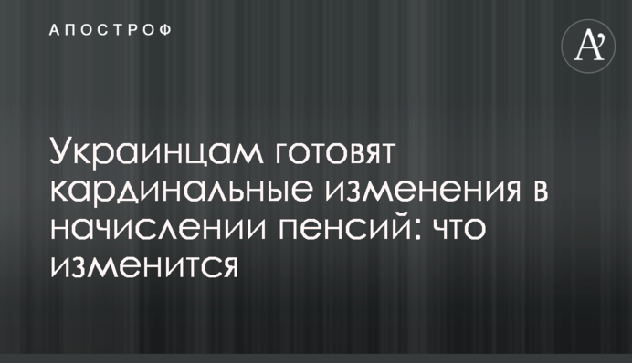 Украинцам готовят кардинальные изменения в начислении пенсий: что изменится