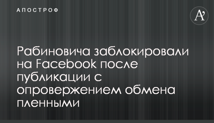 Рабиновича заблокировали на Facebook после публикации с опровержением обмена пленными