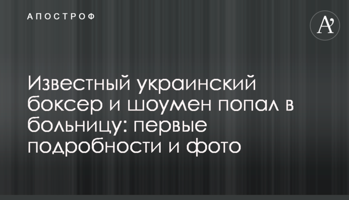 Известный украинский боксер и шоумен попал в больницу: первые подробности и фото