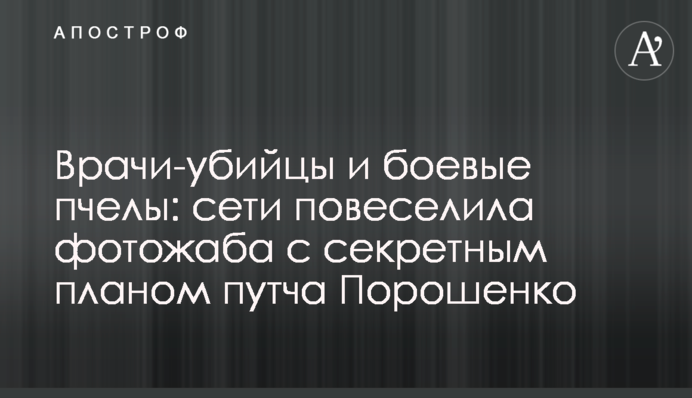Лікарі-вбивці і бойові бджоли: мережу повеселила фотожаба з секретним планом путчу Порошенко