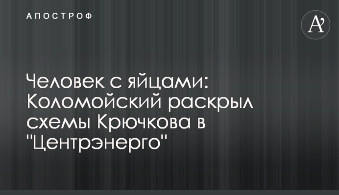 Людина з яйцями: Коломойський розкрив схеми Крючкова в 