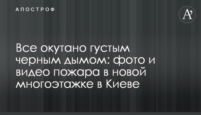 Все окутано густым черным дымом: фото и видео пожара в новой многоэтажке в Киеве