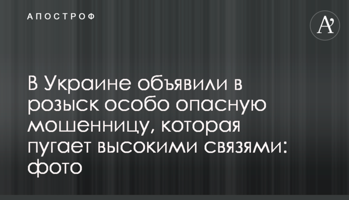 В Украине объявили в розыск особо опасную мошенницу, которая пугает высокими связями: фото