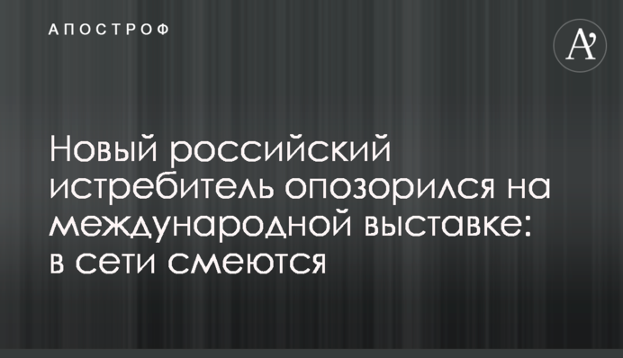 Новий російський винищувач зганьбився на міжнародній виставці: в мережі сміються