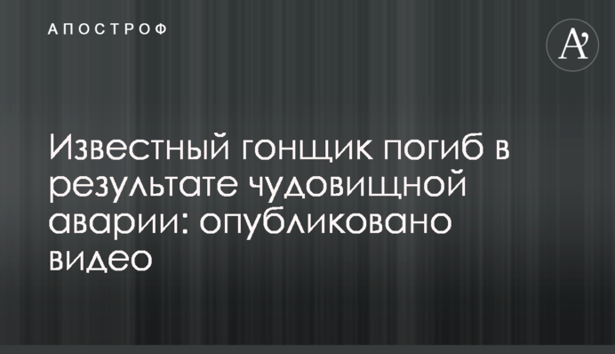 Відомий гонщик загинув в результаті жахливої аварії: опубліковано відео
