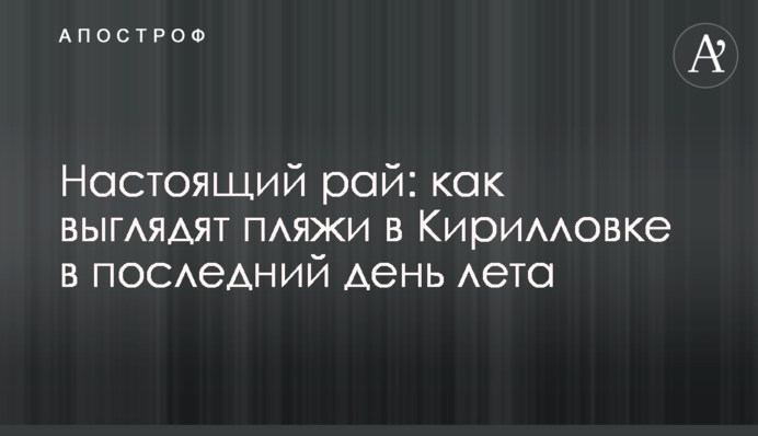 Справжній рай: як виглядають пляжі в Кирилівці в останній день літа