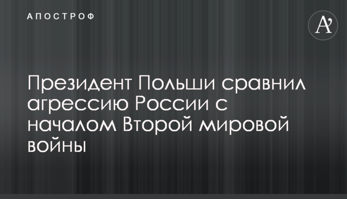 Президент Польши сравнил агрессию России с началом Второй мировой войны