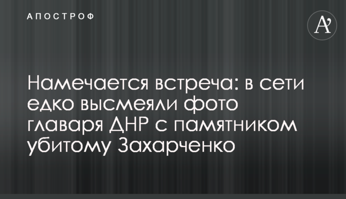 Намечается встреча: в сети едко высмеяли фото главаря ДНР с памятником убитому Захарченко