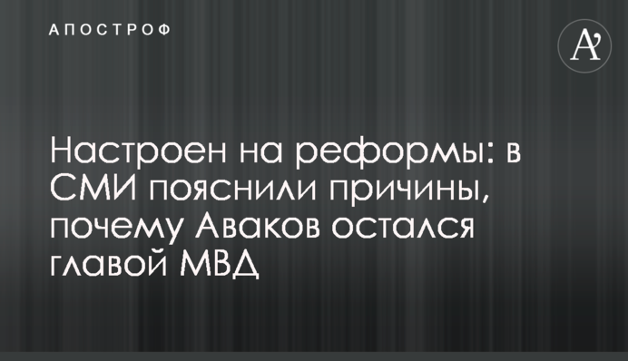 Налаштований на реформи: в ЗМІ пояснили причини, чому Аваков залишився главою МВС