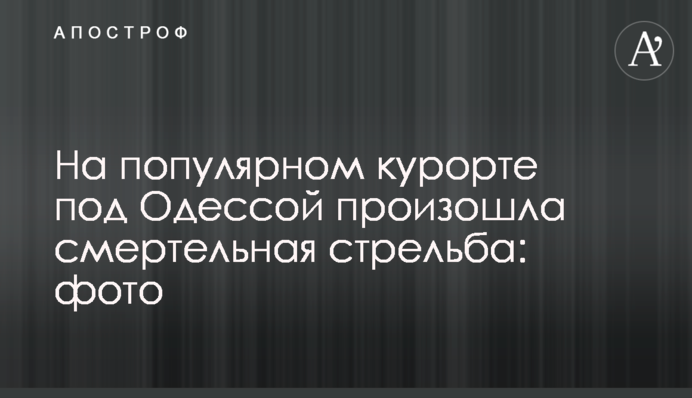 На популярному курорті під Одесою сталася смертельна стрілянина: фото