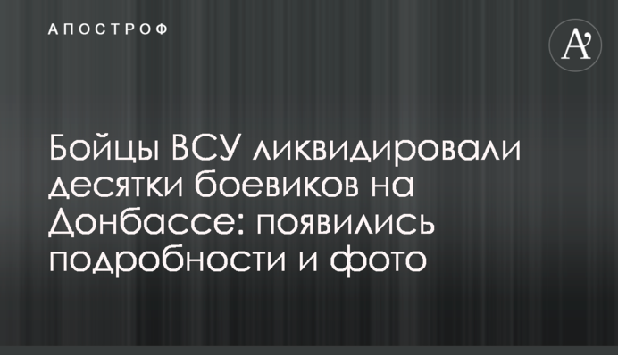 ВСУ ликвидировали десятки боевиков на Донбассе: появились подробности и фото