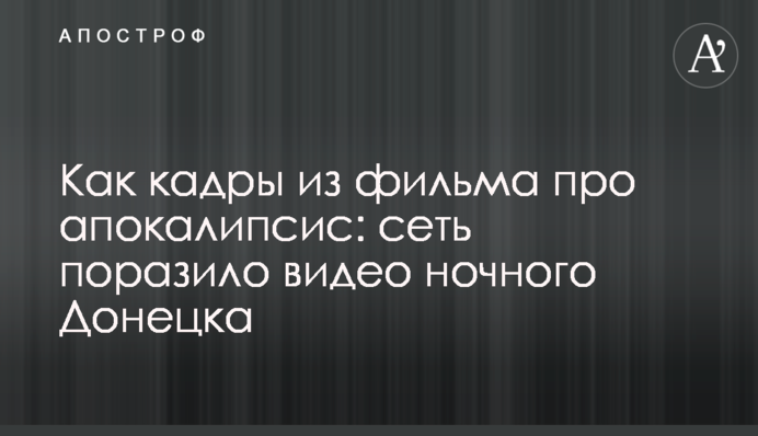 Як кадри з фільму про апокаліпсис: мережу вразило відео нічного Донецька