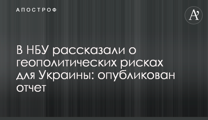 ​В НБУ рассказали о геополитических рисках для Украины: опубликован отчет