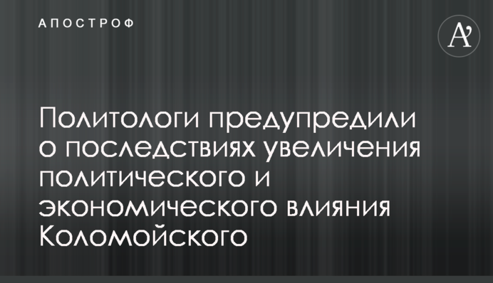 Політологи попередили про наслідки збільшення політичного і економічного впливу Коломойського