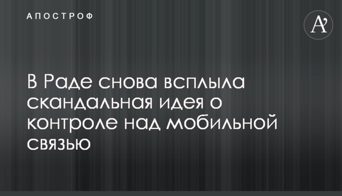 ​В Раде снова всплыла скандальная идея о контроле над мобильной связью