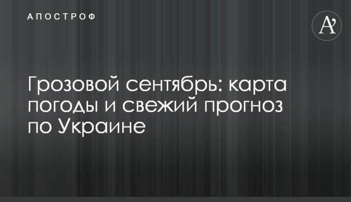 Грозовий вересень: карта погоди і свіжий прогноз по Україні