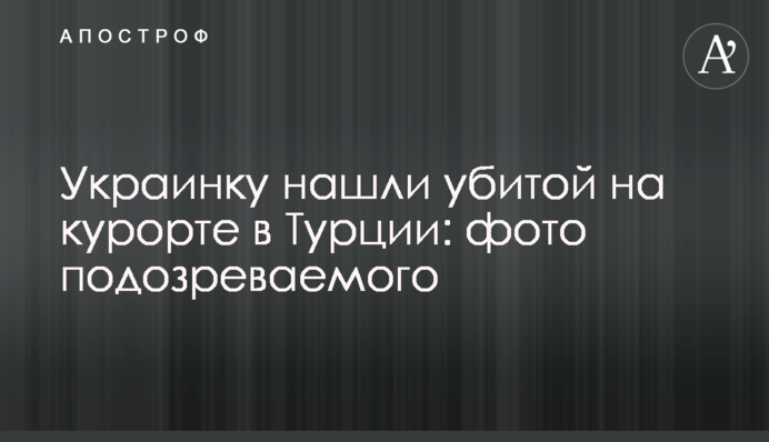 Украинку нашли убитой на курорте в Турции: фото подозреваемого