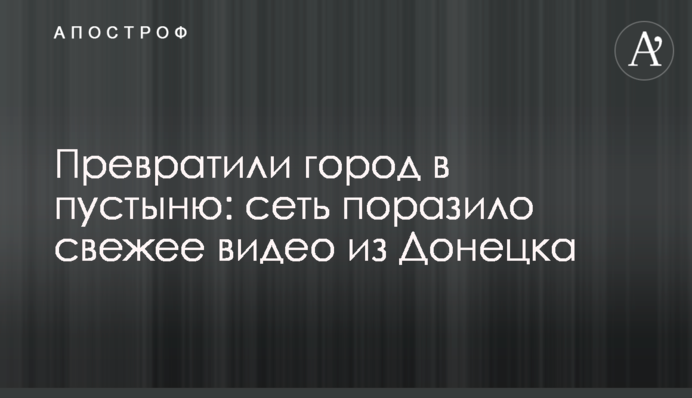Перетворили місто на пустелю: мережу вразило свіже відео з Донецька