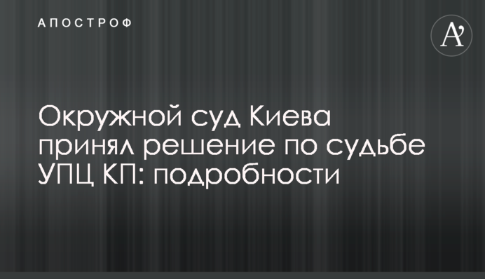 Окружной суд Киева принял решение по судьбе УПЦ КП: подробности