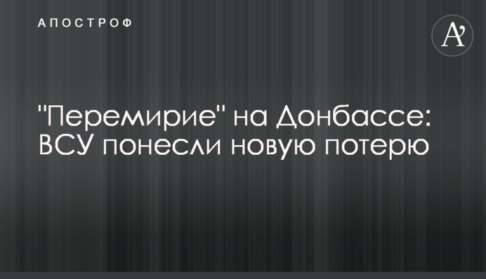 "Перемир'я" на Донбасі: ЗСУ понесли нову втрату