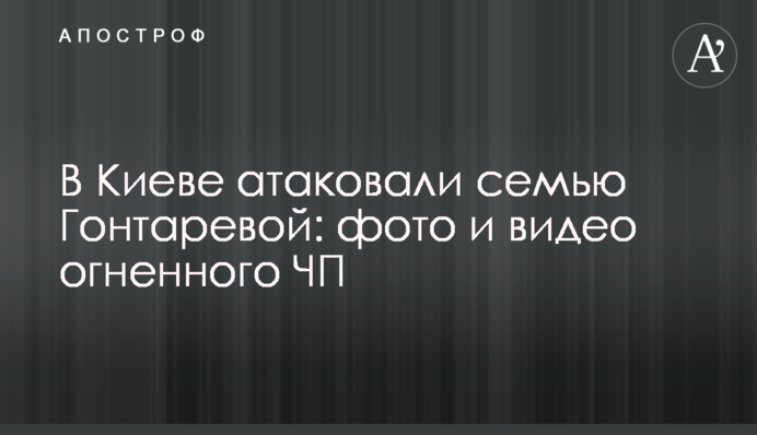 У Києві атакували сім'ю Гонтаревої: фото і відео вогняної НП