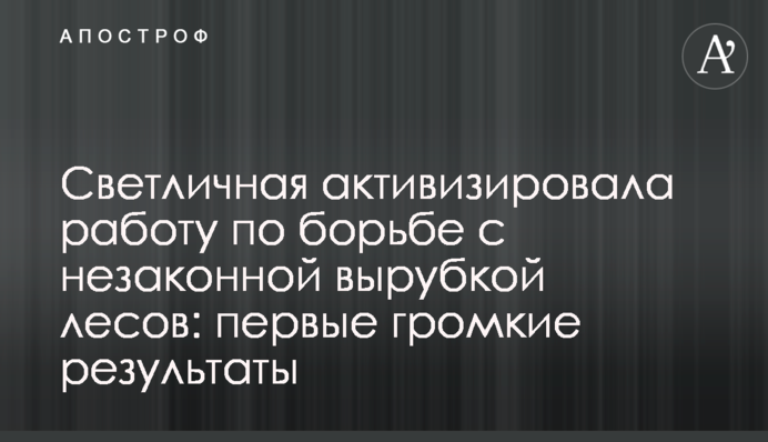 Светличная активизировала работу по борьбе с незаконной вырубкой лесов: первые громкие результаты