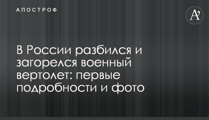 У Росії розбився і загорівся військовий вертоліт: перші подробиці і фото