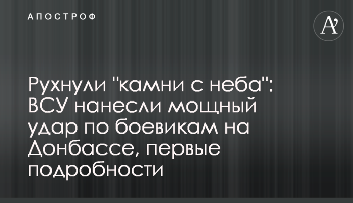 Впали "камені з неба": ЗСУ завдали потужного удару по бойовиках на Донбасі, перші подробиці