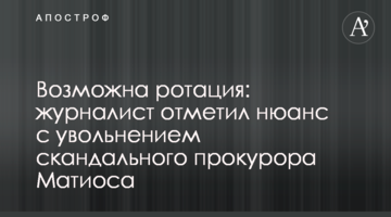 Возможна ротация: журналист отметил нюанс с увольнением скандального прокурора Матиоса
