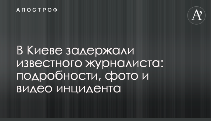 У Києві затримали відомого журналіста: подробиці, фото і відео інциденту