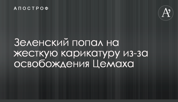 Зеленский попал на жесткую карикатуру из-за освобождения Цемаха