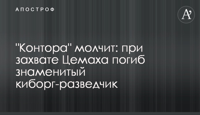 "Контора" мовчить: при захопленні Цемаха загинув відомий кіборг-розвідник