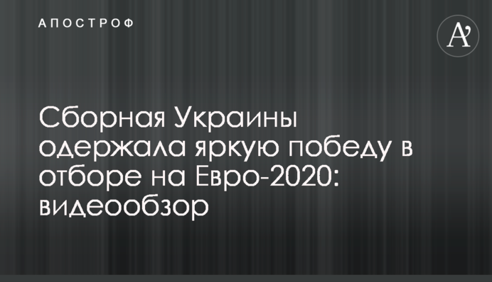 Сборная Украины одержала яркую победу в отборе на Евро-2020: видеообзор