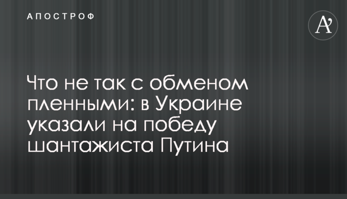 Что не так с обменом пленными: в Украине указали на победу шантажиста Путина