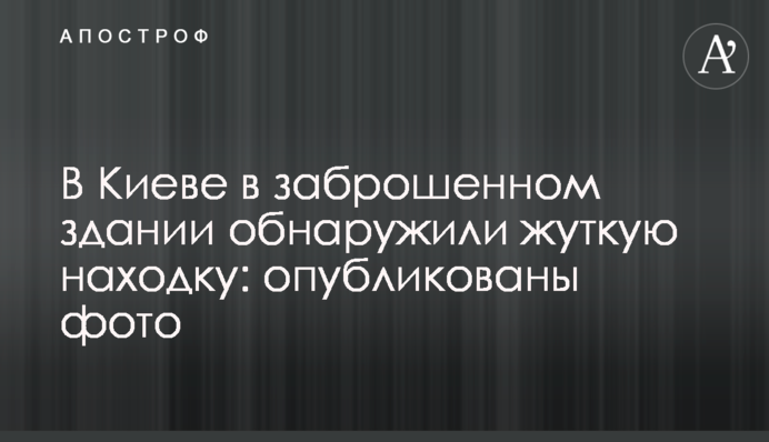 В Киеве в заброшенном здании обнаружили жуткую находку: опубликованы фото
