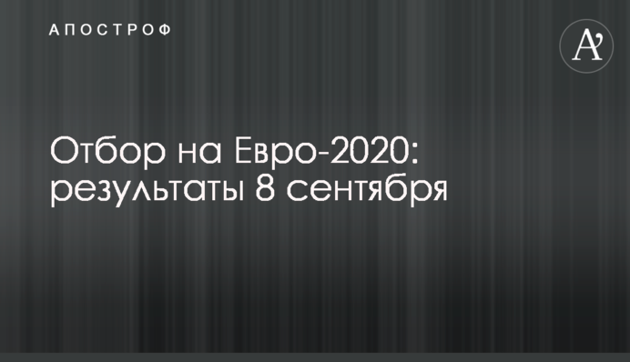 Отбор на Евро-2020: результаты 8 сентября